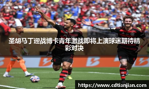 圣胡马丁迎战博卡青年激战即将上演球迷期待精彩对决